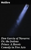 Don Garcia of Navarre; Or, the Jealous Prince. A Heroic Comedy in Five Acts (eBook, ePUB)