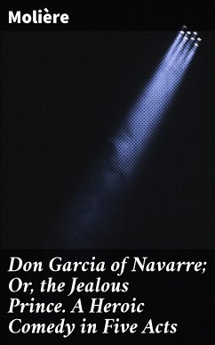Don Garcia of Navarre; Or, the Jealous Prince. A Heroic Comedy in Five Acts (eBook, ePUB) - Molière