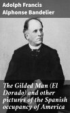 The Gilded Man (El Dorado) and other pictures of the Spanish occupancy of America (eBook, ePUB)