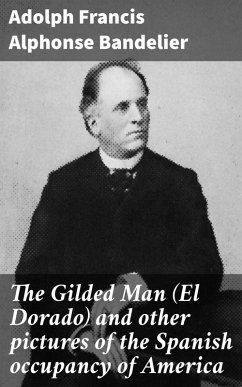 The Gilded Man (El Dorado) and other pictures of the Spanish occupancy of America (eBook, ePUB) - Bandelier, Adolph Francis Alphonse