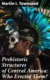 Prehistoric Structures of Central America: Who Erected Them? (eBook, ePUB)