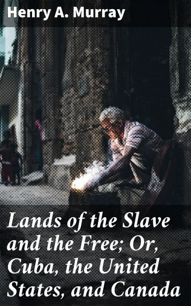 Lands of the Slave and the Free; Or, Cuba, the United States, and Canada (eBook, ePUB)