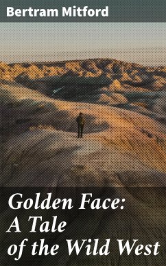 Golden Face: A Tale of the Wild West (eBook, ePUB) - Mitford, Bertram