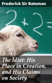 The Idiot: His Place in Creation, and His Claims on Society (eBook, ePUB)