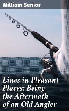 Lines in Pleasant Places: Being the Aftermath of an Old Angler (eBook, ePUB) - Senior, William