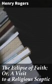 The Eclipse of Faith; Or, A Visit to a Religious Sceptic (eBook, ePUB)