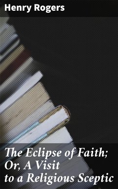 The Eclipse of Faith; Or, A Visit to a Religious Sceptic (eBook, ePUB) - Rogers, Henry