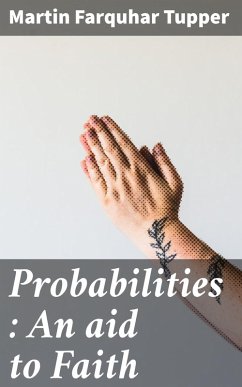 Probabilities : An aid to Faith (eBook, ePUB) - Tupper, Martin Farquhar