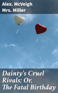 Dainty's Cruel Rivals; Or, The Fatal Birthday (eBook, ePUB) - Miller, Alex. McVeigh Mrs.
