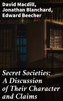 Cover Secret Societies: A Discussion of Their Character and Claims (eBook, ePUB)