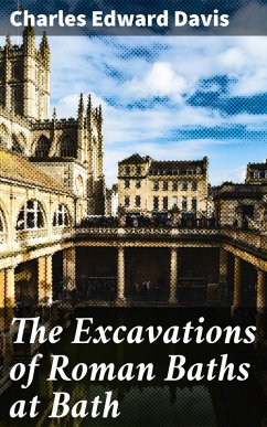 The Excavations of Roman Baths at Bath (eBook, ePUB) - Davis, Charles Edward