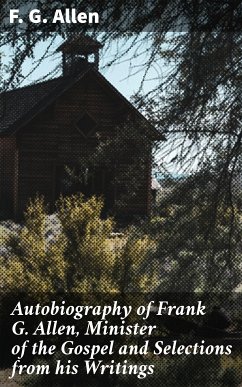 Autobiography of Frank G. Allen, Minister of the Gospel and Selections from his Writings (eBook, ePUB) - Allen, F. G.