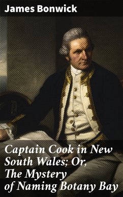 Captain Cook in New South Wales; Or, The Mystery of Naming Botany Bay (eBook, ePUB) - Bonwick, James