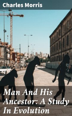 Man And His Ancestor: A Study In Evolution (eBook, ePUB) - Morris, Charles