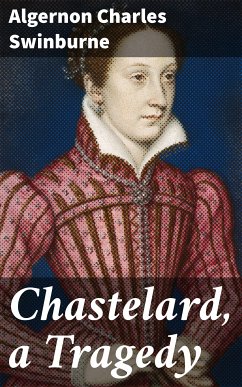 Chastelard, a Tragedy (eBook, ePUB) - Swinburne, Algernon Charles