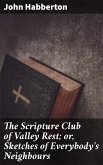 The Scripture Club of Valley Rest; or, Sketches of Everybody's Neighbours (eBook, ePUB)