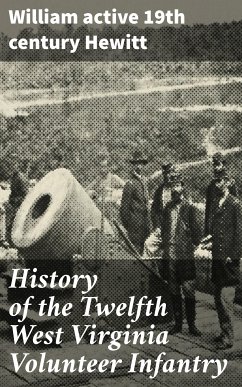 History of the Twelfth West Virginia Volunteer Infantry (eBook, ePUB) - Hewitt, William, active 19th century