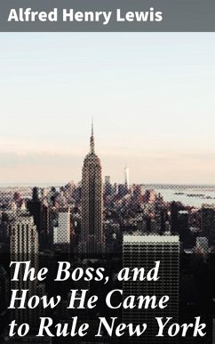 The Boss, and How He Came to Rule New York (eBook, ePUB) - Lewis, Alfred Henry