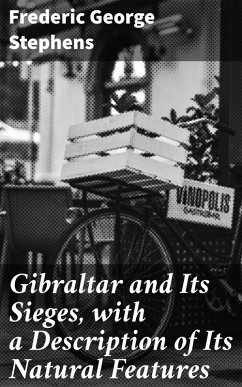 Gibraltar and Its Sieges, with a Description of Its Natural Features (eBook, ePUB) - Stephens, Frederic George
