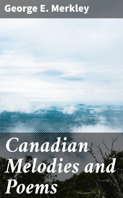 Canadian Melodies and Poems (eBook, ePUB) - Merkley, George E.