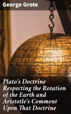 Plato's Doctrine Respecting the Rotation of the Earth and Aristotle's Comment Upon That Doctrine (eBook, ePUB) - Grote, George