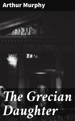 The Grecian Daughter (eBook, ePUB) - Murphy, Arthur