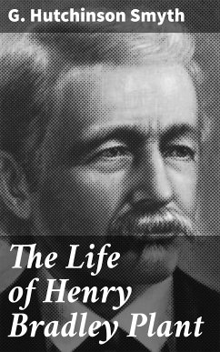 The Life of Henry Bradley Plant (eBook, ePUB) - Smyth, G. Hutchinson