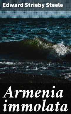 Armenia immolata (eBook, ePUB) - Steele, Edward Strieby