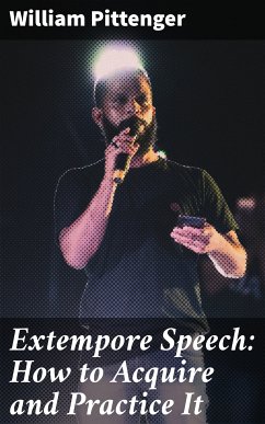 Extempore Speech: How to Acquire and Practice It (eBook, ePUB) - Pittenger, William