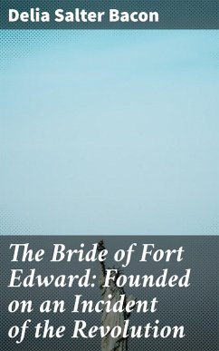 The Bride of Fort Edward: Founded on an Incident of the Revolution (eBook, ePUB) - Bacon, Delia Salter