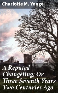 A Reputed Changeling; Or, Three Seventh Years Two Centuries Ago (eBook, ePUB) - Yonge, Charlotte M.