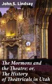 The Mormons and the Theatre; or, The History of Theatricals in Utah (eBook, ePUB)