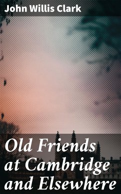 Old Friends at Cambridge and Elsewhere (eBook, ePUB) - Clark, John Willis