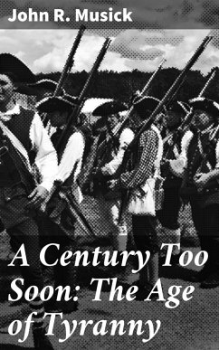 A Century Too Soon: The Age of Tyranny (eBook, ePUB) - Musick, John R.