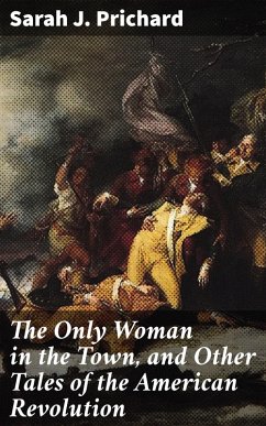 The Only Woman in the Town, and Other Tales of the American Revolution (eBook, ePUB) - Prichard, Sarah J.