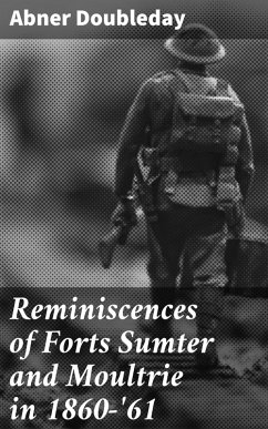Reminiscences of Forts Sumter and Moultrie in 1860-'61 (eBook, ePUB) - Doubleday, Abner