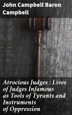 Atrocious Judges : Lives of Judges Infamous as Tools of Tyrants and Instruments of Oppression (eBook, ePUB)