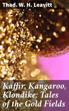 Kaffir, Kangaroo, Klondike: Tales of the Gold Fields (eBook, ePUB) - Leavitt, Thad. W. H.