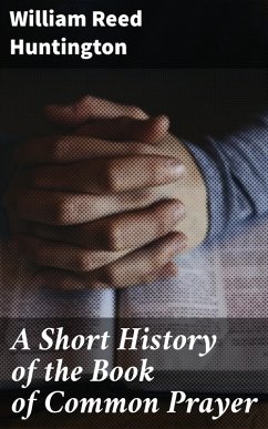 A Short History of the Book of Common Prayer (eBook, ePUB) - Huntington, William Reed
