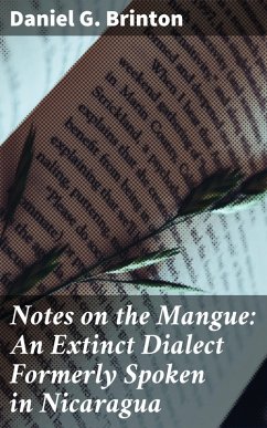Notes on the Mangue: An Extinct Dialect Formerly Spoken in Nicaragua (eBook, ePUB) - Brinton, Daniel G.