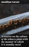 A treatise on the culture of the tobacco plant with the manner in which it is usually cured (eBook, ePUB)