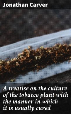 Cover A treatise on the culture of the tobacco plant with the manner in which it is usually cured (eBook, ePUB)