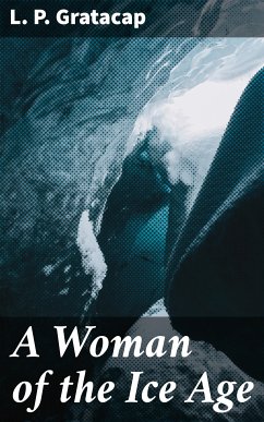 A Woman of the Ice Age (eBook, ePUB) - Gratacap, L. P.