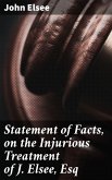Statement of Facts, on the Injurious Treatment of J. Elsee, Esq (eBook, ePUB)