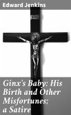 Ginx's Baby: His Birth and Other Misfortunes; a Satire (eBook, ePUB)