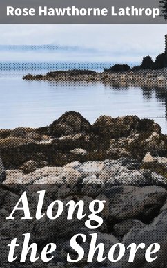Along the Shore (eBook, ePUB) - Lathrop, Rose Hawthorne