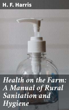 Health on the Farm: A Manual of Rural Sanitation and Hygiene (eBook, ePUB) - Harris, H. F.