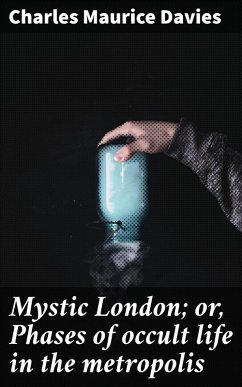 Mystic London; or, Phases of occult life in the metropolis (eBook, ePUB) - Davies, Charles Maurice
