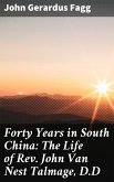 Forty Years in South China: The Life of Rev. John Van Nest Talmage, D.D (eBook, ePUB)