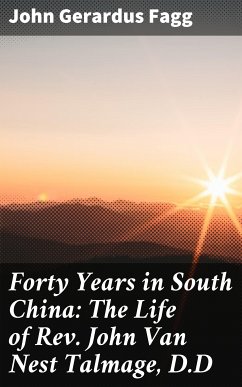 Forty Years in South China: The Life of Rev. John Van Nest Talmage, D.D (eBook, ePUB) - Fagg, John Gerardus